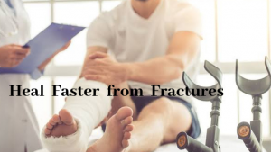 Heal Faster from Fractures