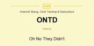 ONTD means - Oh No They Didn't